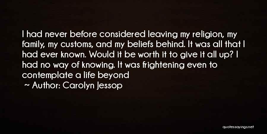 Carolyn Jessop Quotes: I Had Never Before Considered Leaving My Religion, My Family, My Customs, And My Beliefs Behind. It Was All That