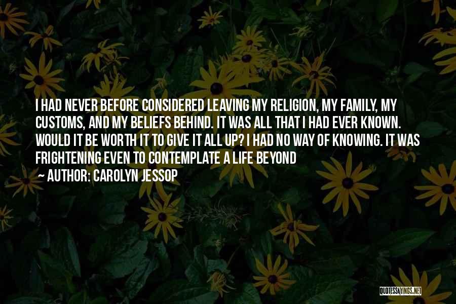 Carolyn Jessop Quotes: I Had Never Before Considered Leaving My Religion, My Family, My Customs, And My Beliefs Behind. It Was All That