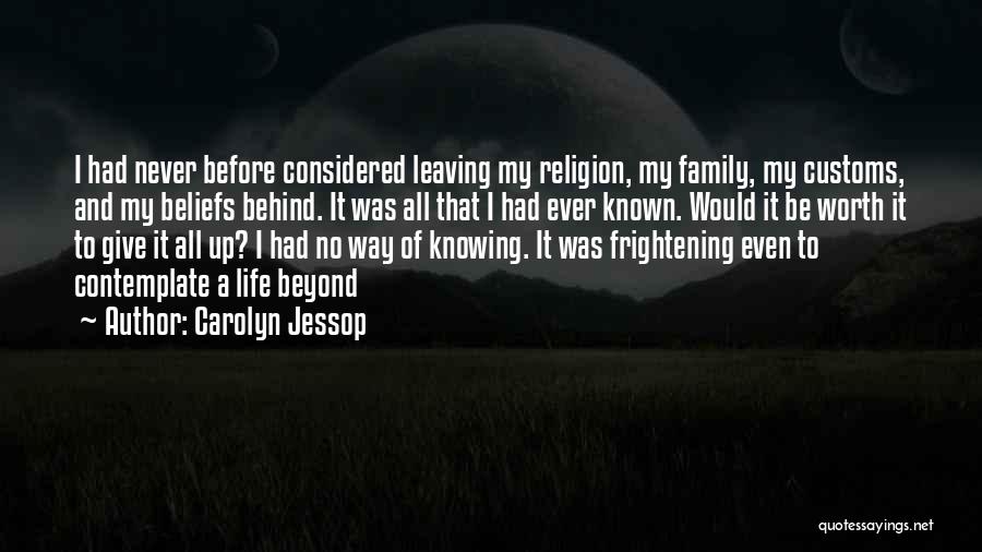 Carolyn Jessop Quotes: I Had Never Before Considered Leaving My Religion, My Family, My Customs, And My Beliefs Behind. It Was All That
