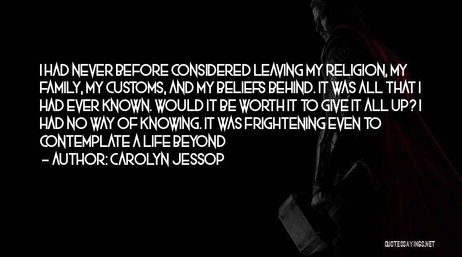 Carolyn Jessop Quotes: I Had Never Before Considered Leaving My Religion, My Family, My Customs, And My Beliefs Behind. It Was All That