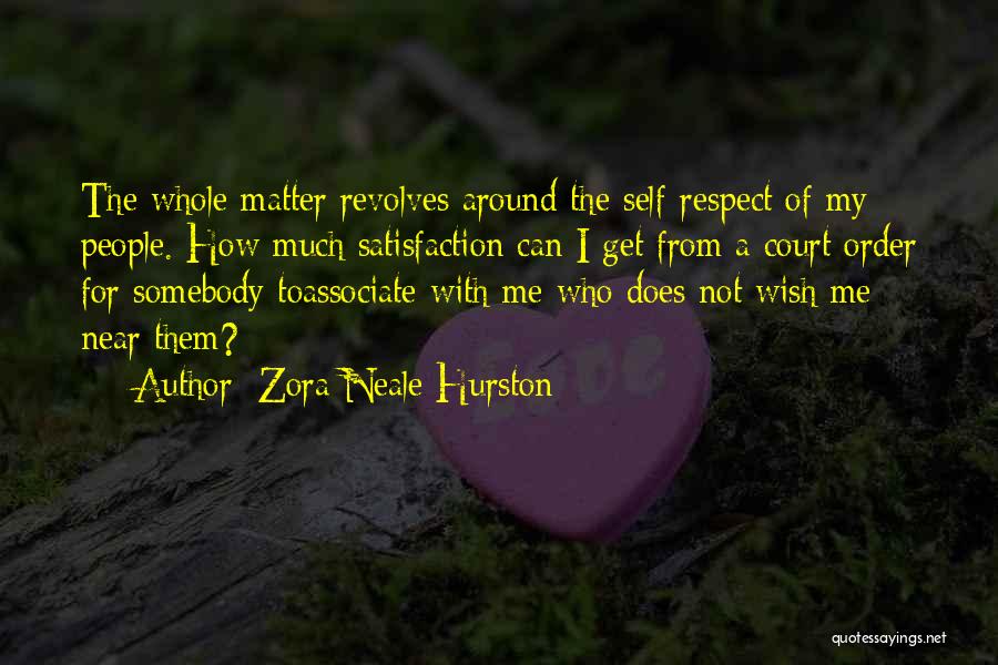 Zora Neale Hurston Quotes: The Whole Matter Revolves Around The Self-respect Of My People. How Much Satisfaction Can I Get From A Court Order