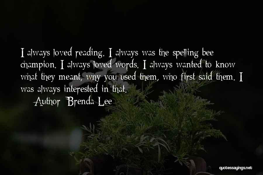 Brenda Lee Quotes: I Always Loved Reading. I Always Was The Spelling Bee Champion. I Always Loved Words. I Always Wanted To Know