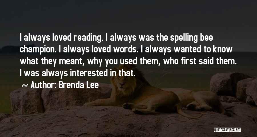 Brenda Lee Quotes: I Always Loved Reading. I Always Was The Spelling Bee Champion. I Always Loved Words. I Always Wanted To Know