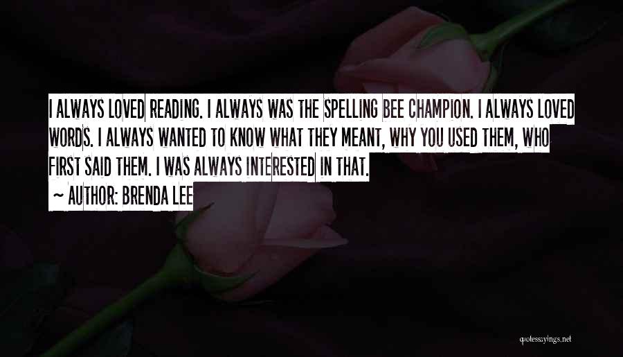 Brenda Lee Quotes: I Always Loved Reading. I Always Was The Spelling Bee Champion. I Always Loved Words. I Always Wanted To Know