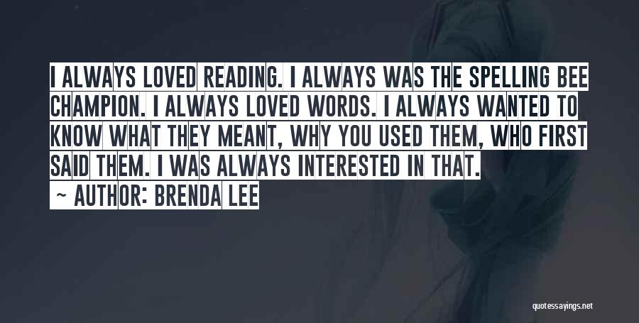 Brenda Lee Quotes: I Always Loved Reading. I Always Was The Spelling Bee Champion. I Always Loved Words. I Always Wanted To Know