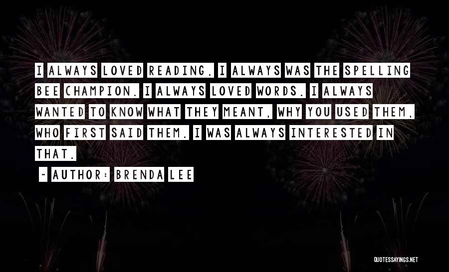 Brenda Lee Quotes: I Always Loved Reading. I Always Was The Spelling Bee Champion. I Always Loved Words. I Always Wanted To Know