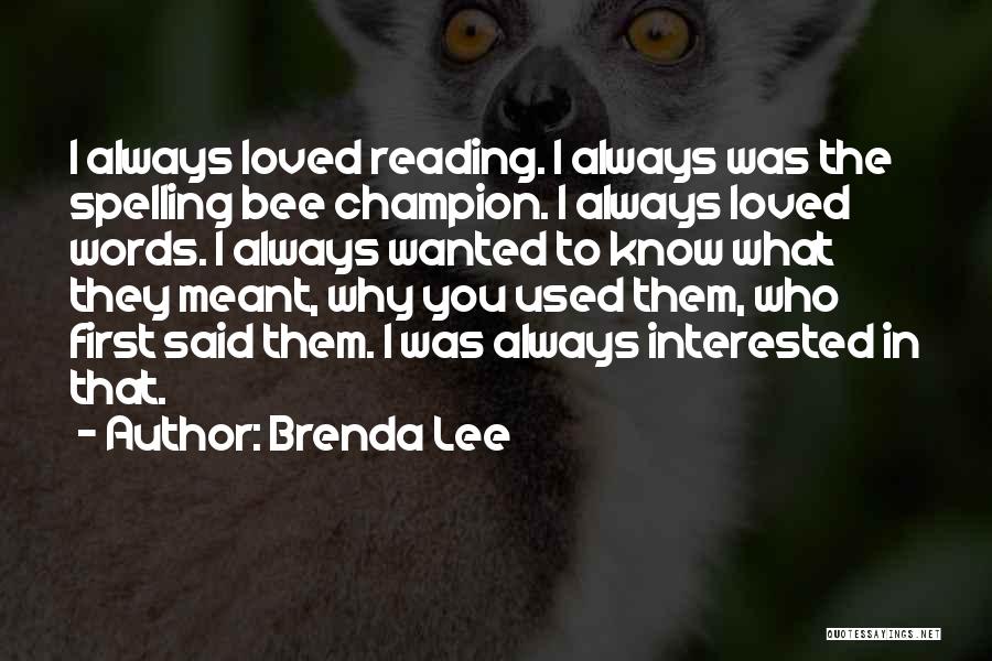 Brenda Lee Quotes: I Always Loved Reading. I Always Was The Spelling Bee Champion. I Always Loved Words. I Always Wanted To Know