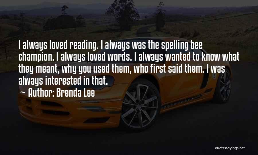Brenda Lee Quotes: I Always Loved Reading. I Always Was The Spelling Bee Champion. I Always Loved Words. I Always Wanted To Know