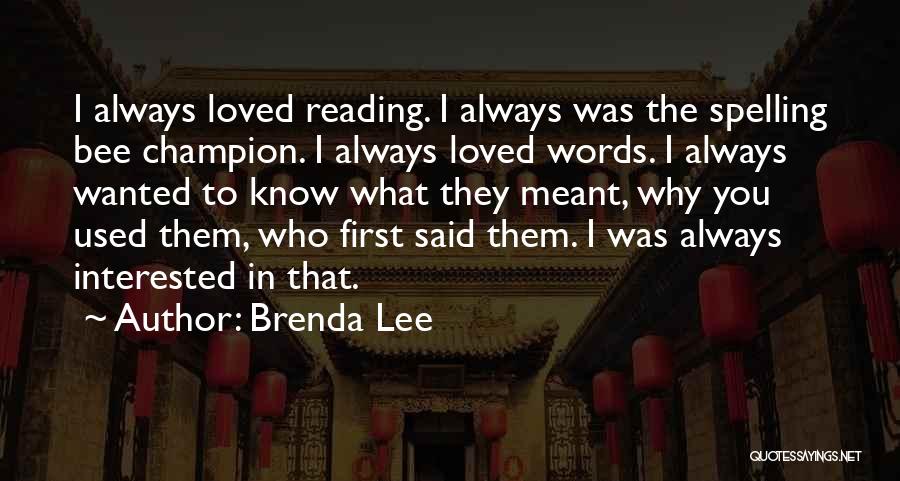 Brenda Lee Quotes: I Always Loved Reading. I Always Was The Spelling Bee Champion. I Always Loved Words. I Always Wanted To Know