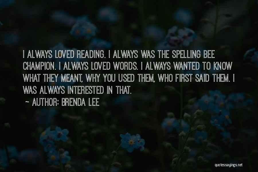 Brenda Lee Quotes: I Always Loved Reading. I Always Was The Spelling Bee Champion. I Always Loved Words. I Always Wanted To Know