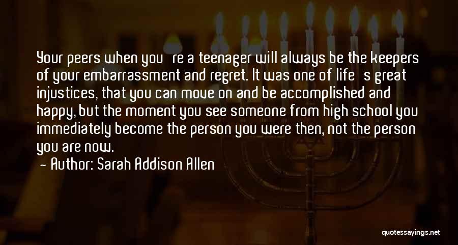 Sarah Addison Allen Quotes: Your Peers When You're A Teenager Will Always Be The Keepers Of Your Embarrassment And Regret. It Was One Of