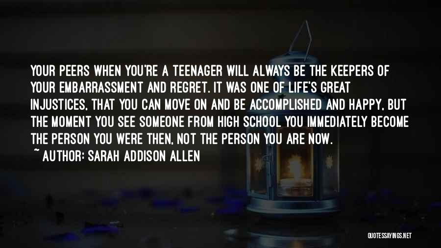 Sarah Addison Allen Quotes: Your Peers When You're A Teenager Will Always Be The Keepers Of Your Embarrassment And Regret. It Was One Of