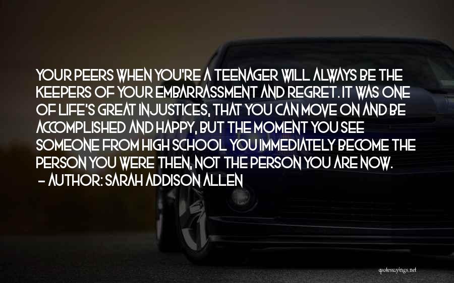 Sarah Addison Allen Quotes: Your Peers When You're A Teenager Will Always Be The Keepers Of Your Embarrassment And Regret. It Was One Of