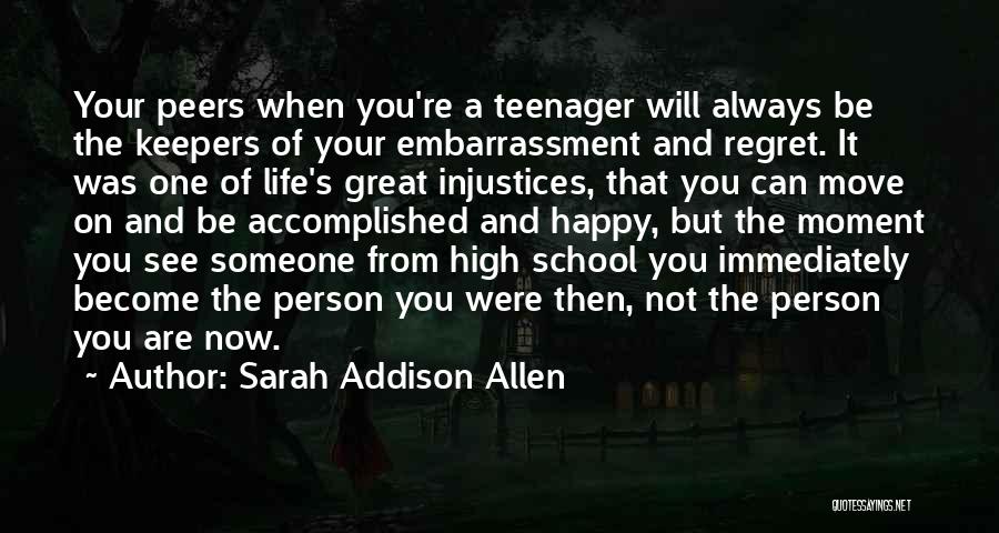 Sarah Addison Allen Quotes: Your Peers When You're A Teenager Will Always Be The Keepers Of Your Embarrassment And Regret. It Was One Of