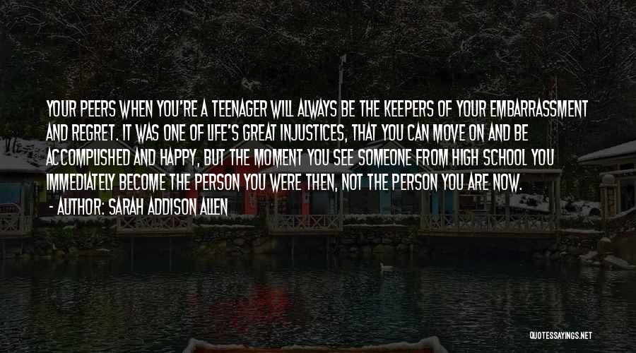 Sarah Addison Allen Quotes: Your Peers When You're A Teenager Will Always Be The Keepers Of Your Embarrassment And Regret. It Was One Of