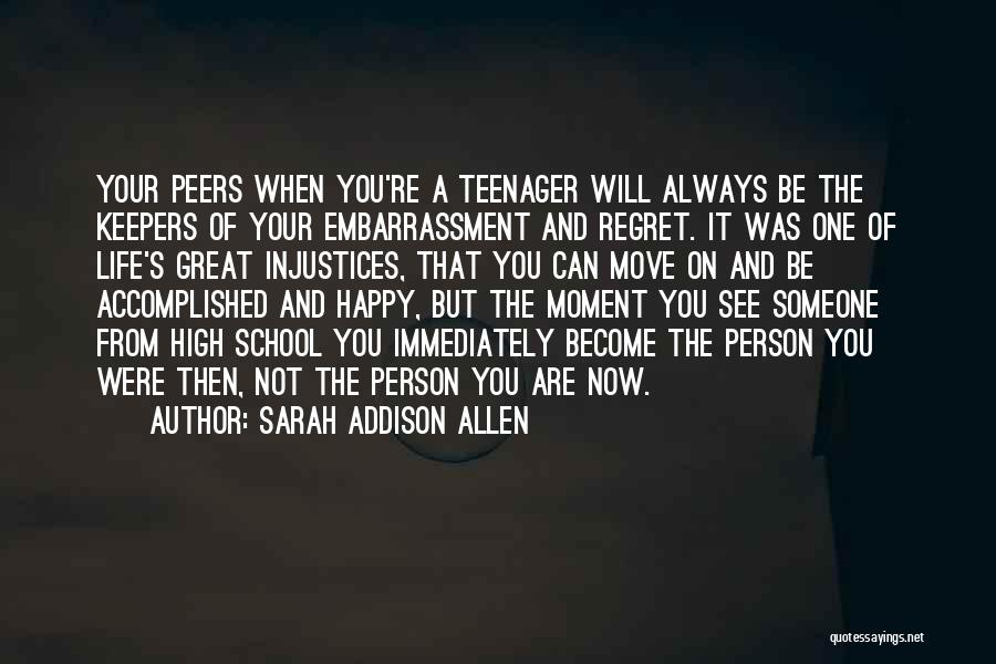 Sarah Addison Allen Quotes: Your Peers When You're A Teenager Will Always Be The Keepers Of Your Embarrassment And Regret. It Was One Of