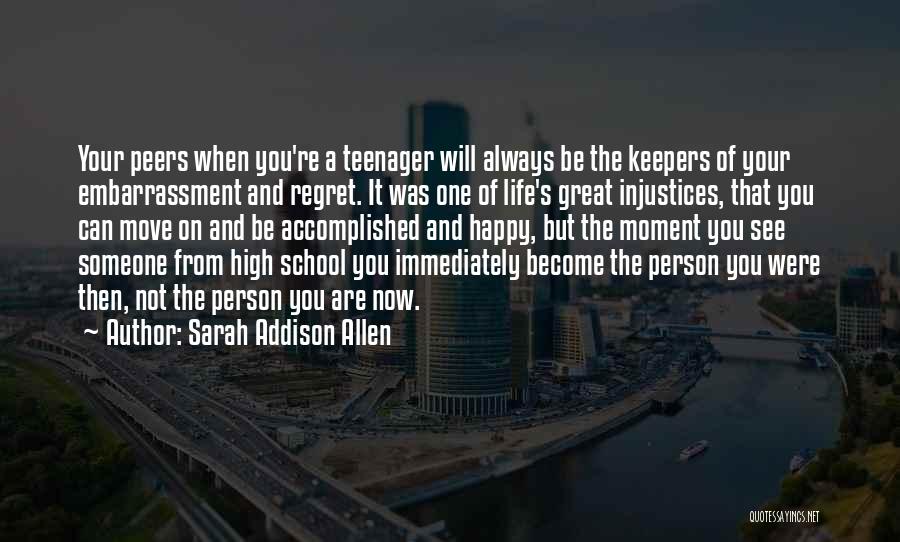 Sarah Addison Allen Quotes: Your Peers When You're A Teenager Will Always Be The Keepers Of Your Embarrassment And Regret. It Was One Of