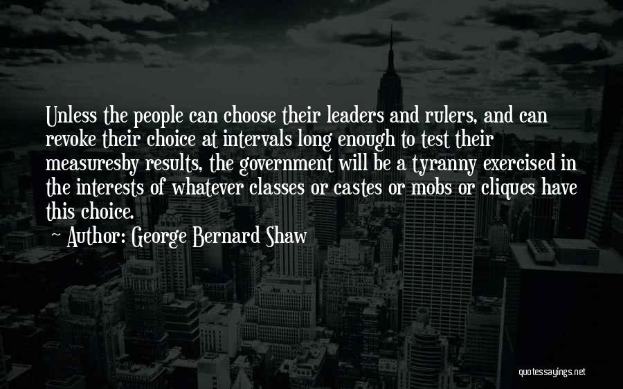 George Bernard Shaw Quotes: Unless The People Can Choose Their Leaders And Rulers, And Can Revoke Their Choice At Intervals Long Enough To Test