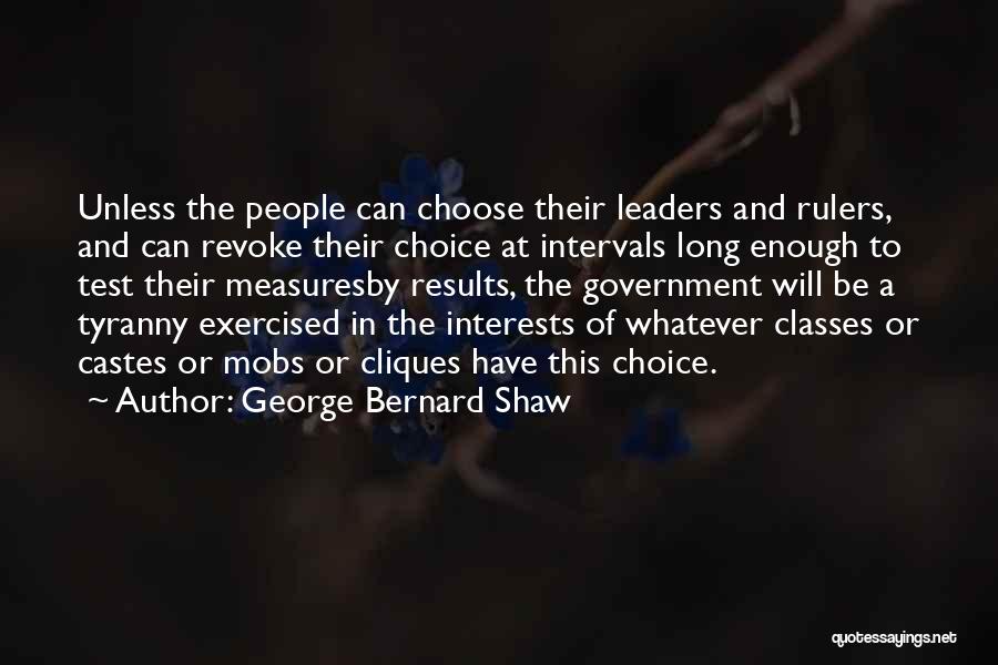 George Bernard Shaw Quotes: Unless The People Can Choose Their Leaders And Rulers, And Can Revoke Their Choice At Intervals Long Enough To Test
