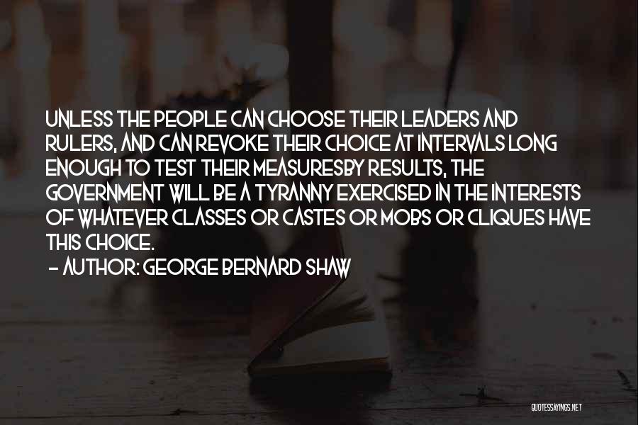 George Bernard Shaw Quotes: Unless The People Can Choose Their Leaders And Rulers, And Can Revoke Their Choice At Intervals Long Enough To Test