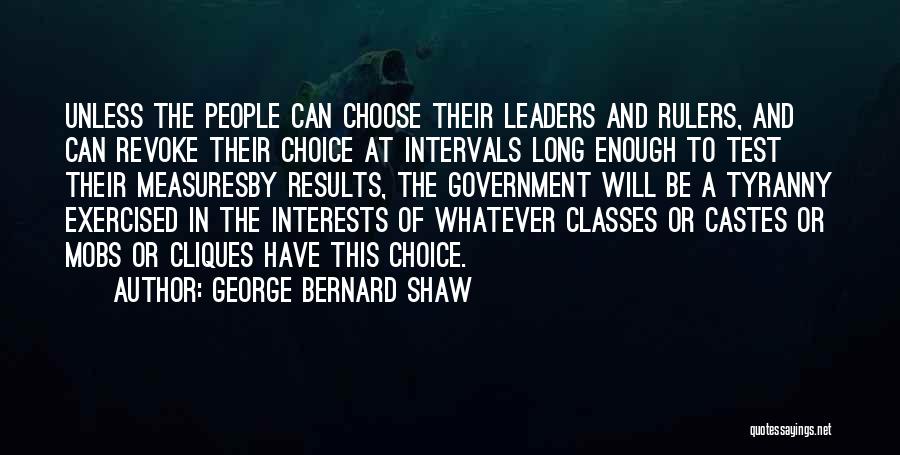 George Bernard Shaw Quotes: Unless The People Can Choose Their Leaders And Rulers, And Can Revoke Their Choice At Intervals Long Enough To Test