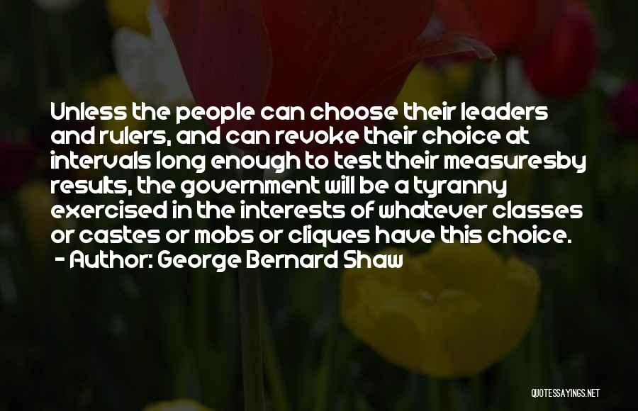 George Bernard Shaw Quotes: Unless The People Can Choose Their Leaders And Rulers, And Can Revoke Their Choice At Intervals Long Enough To Test
