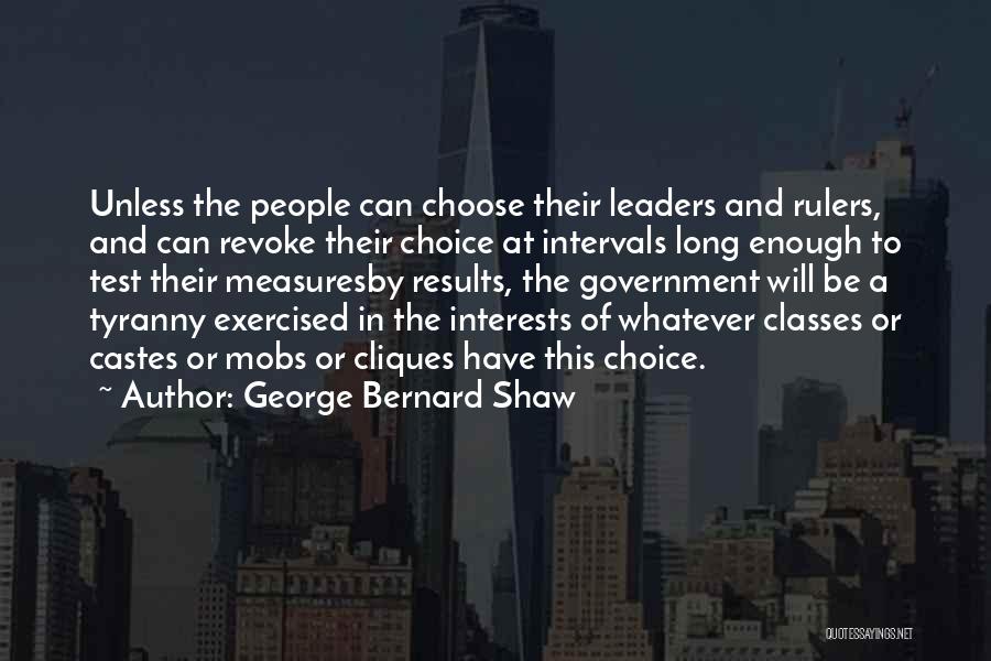 George Bernard Shaw Quotes: Unless The People Can Choose Their Leaders And Rulers, And Can Revoke Their Choice At Intervals Long Enough To Test