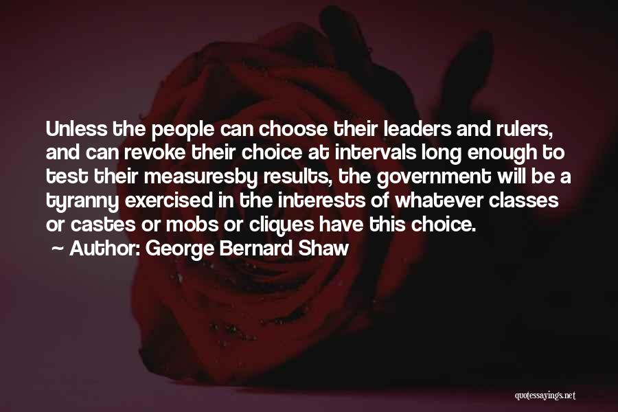 George Bernard Shaw Quotes: Unless The People Can Choose Their Leaders And Rulers, And Can Revoke Their Choice At Intervals Long Enough To Test