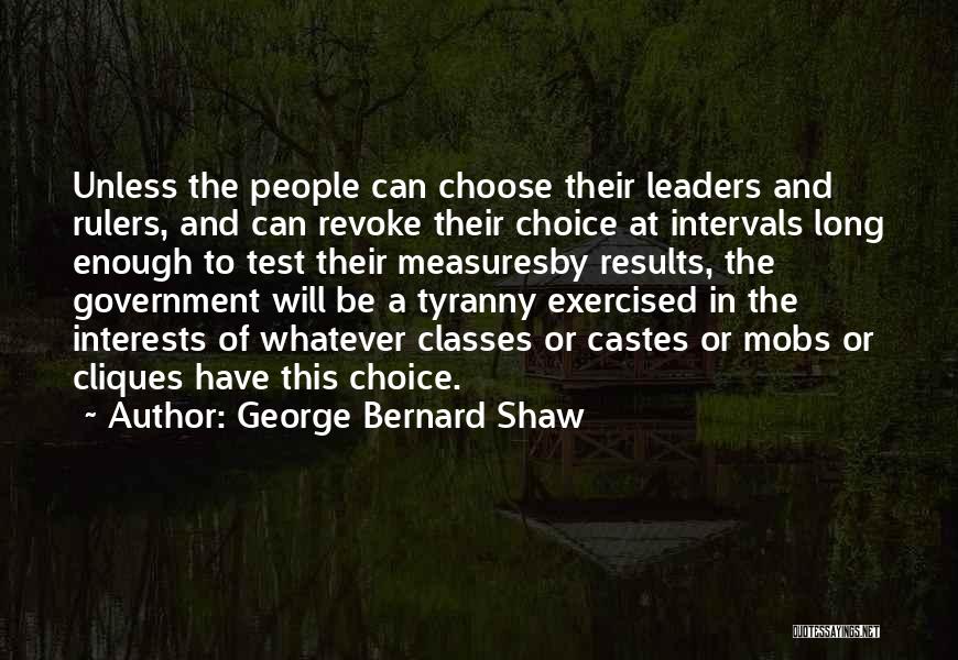 George Bernard Shaw Quotes: Unless The People Can Choose Their Leaders And Rulers, And Can Revoke Their Choice At Intervals Long Enough To Test