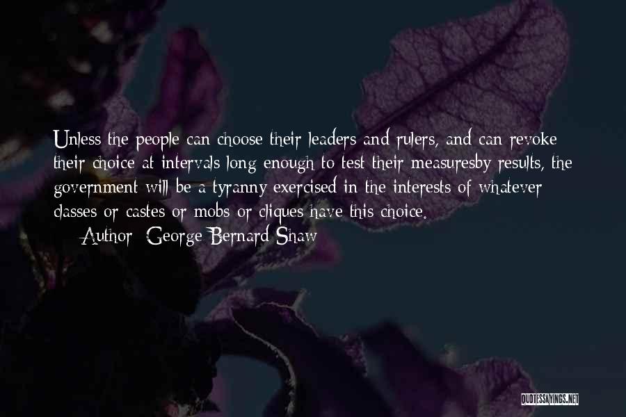 George Bernard Shaw Quotes: Unless The People Can Choose Their Leaders And Rulers, And Can Revoke Their Choice At Intervals Long Enough To Test