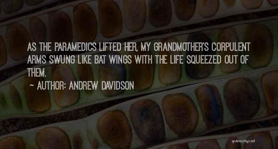 Andrew Davidson Quotes: As The Paramedics Lifted Her, My Grandmother's Corpulent Arms Swung Like Bat Wings With The Life Squeezed Out Of Them.