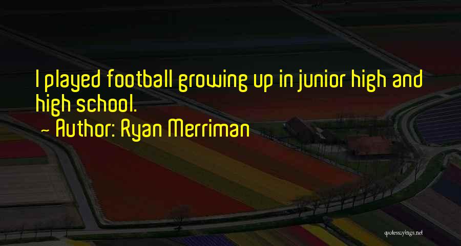 Ryan Merriman Quotes: I Played Football Growing Up In Junior High And High School.