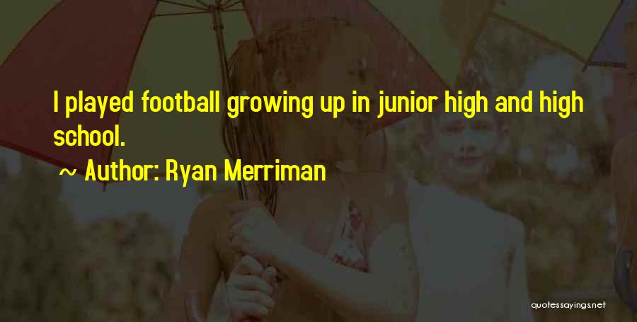 Ryan Merriman Quotes: I Played Football Growing Up In Junior High And High School.