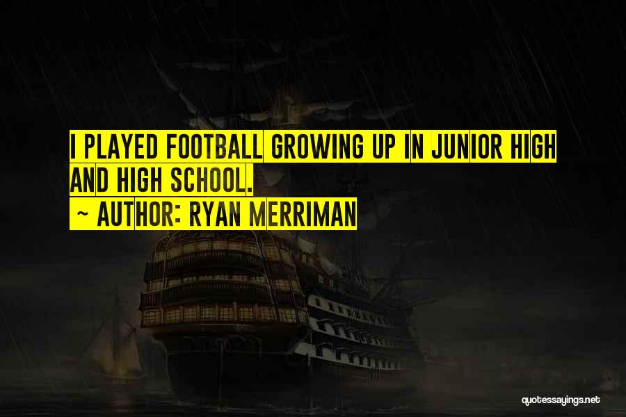 Ryan Merriman Quotes: I Played Football Growing Up In Junior High And High School.