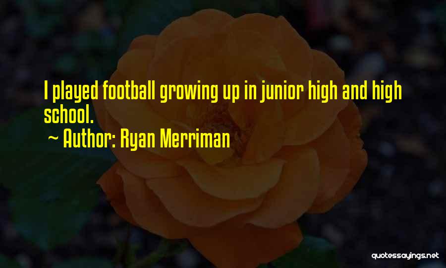 Ryan Merriman Quotes: I Played Football Growing Up In Junior High And High School.