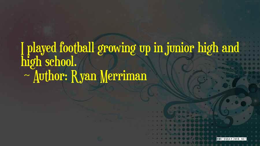 Ryan Merriman Quotes: I Played Football Growing Up In Junior High And High School.