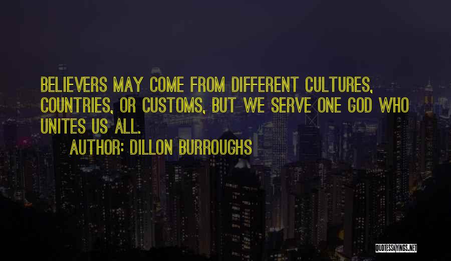 Dillon Burroughs Quotes: Believers May Come From Different Cultures, Countries, Or Customs, But We Serve One God Who Unites Us All.