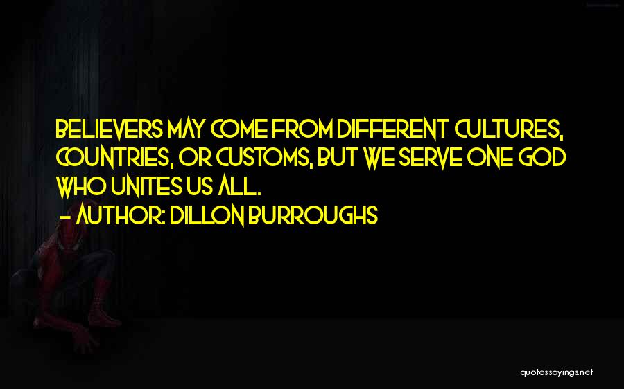 Dillon Burroughs Quotes: Believers May Come From Different Cultures, Countries, Or Customs, But We Serve One God Who Unites Us All.