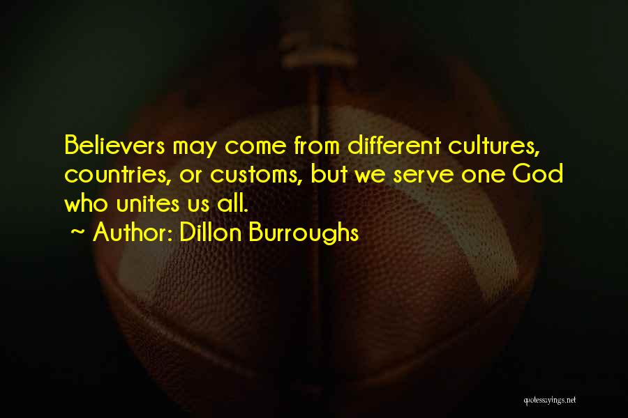 Dillon Burroughs Quotes: Believers May Come From Different Cultures, Countries, Or Customs, But We Serve One God Who Unites Us All.