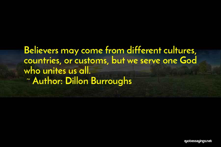 Dillon Burroughs Quotes: Believers May Come From Different Cultures, Countries, Or Customs, But We Serve One God Who Unites Us All.