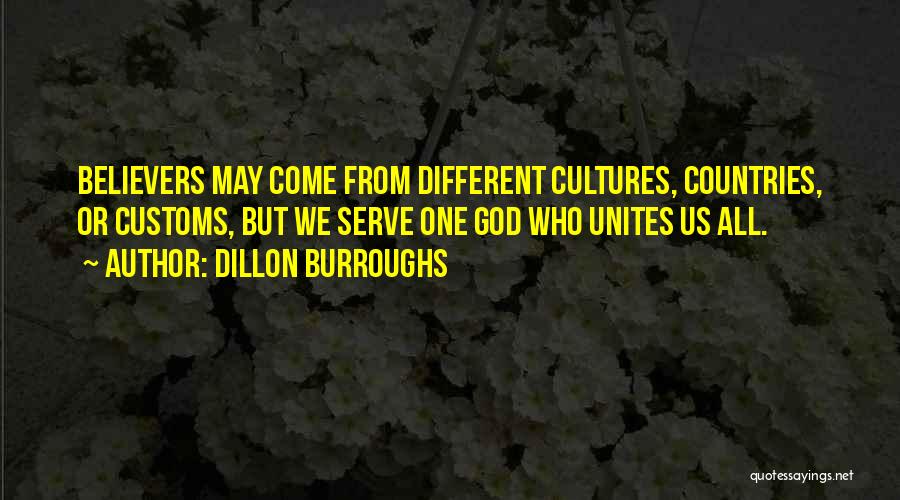 Dillon Burroughs Quotes: Believers May Come From Different Cultures, Countries, Or Customs, But We Serve One God Who Unites Us All.