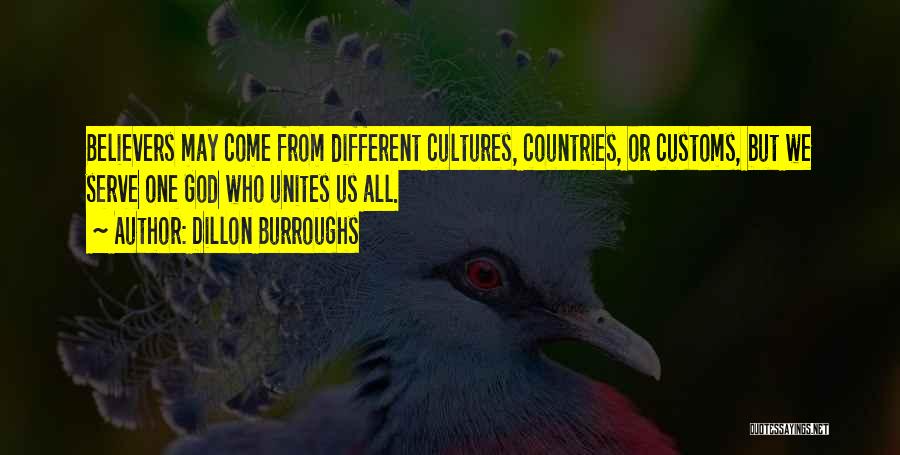 Dillon Burroughs Quotes: Believers May Come From Different Cultures, Countries, Or Customs, But We Serve One God Who Unites Us All.