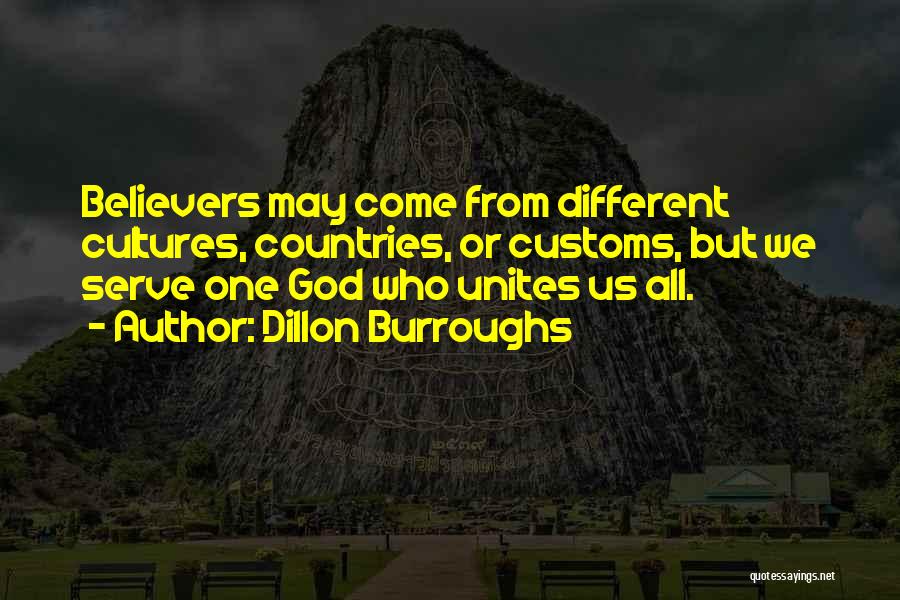 Dillon Burroughs Quotes: Believers May Come From Different Cultures, Countries, Or Customs, But We Serve One God Who Unites Us All.
