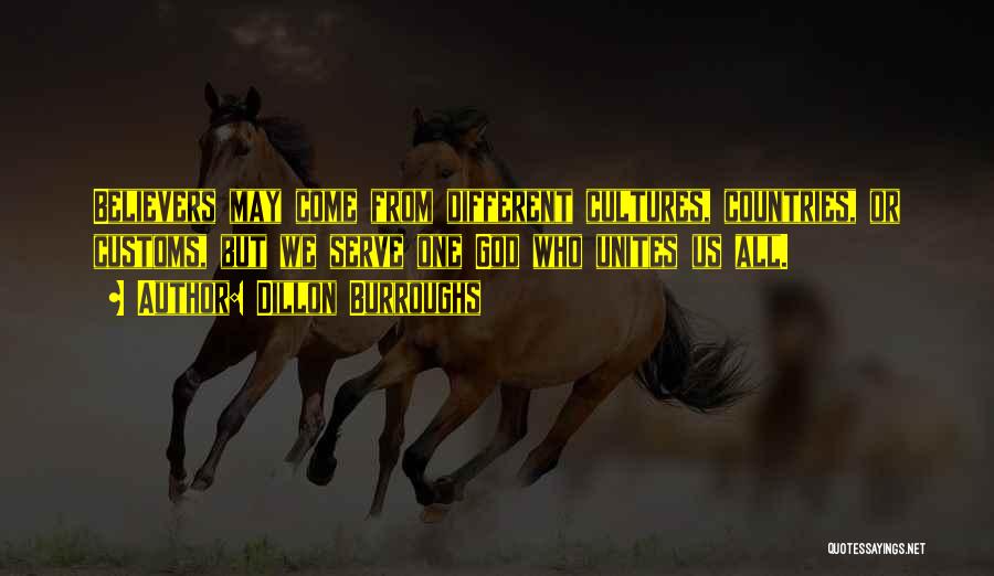Dillon Burroughs Quotes: Believers May Come From Different Cultures, Countries, Or Customs, But We Serve One God Who Unites Us All.