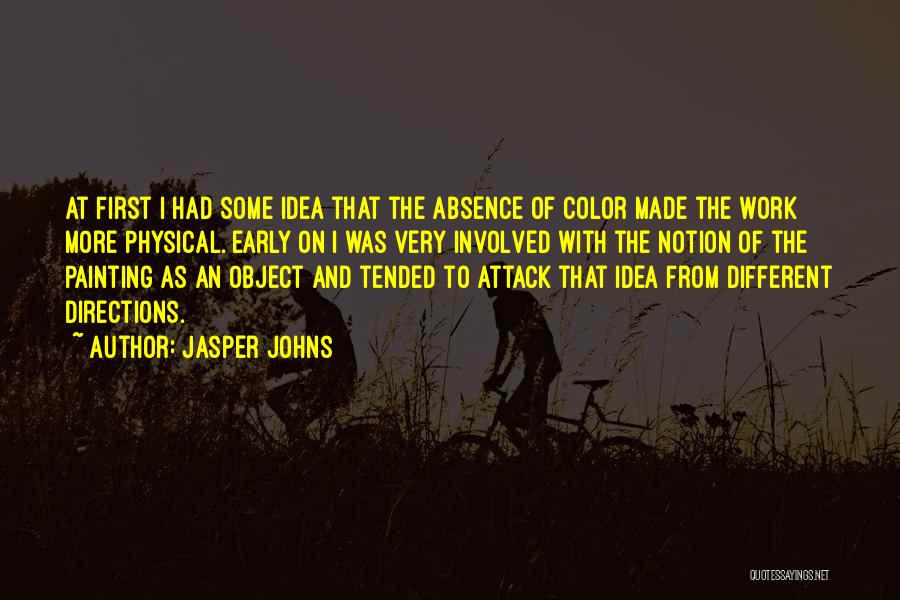 Jasper Johns Quotes: At First I Had Some Idea That The Absence Of Color Made The Work More Physical. Early On I Was