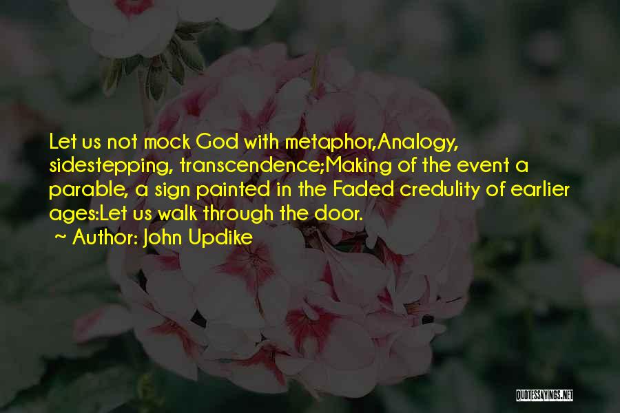 John Updike Quotes: Let Us Not Mock God With Metaphor,analogy, Sidestepping, Transcendence;making Of The Event A Parable, A Sign Painted In The Faded