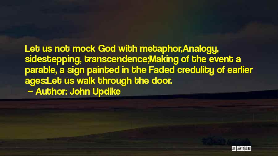 John Updike Quotes: Let Us Not Mock God With Metaphor,analogy, Sidestepping, Transcendence;making Of The Event A Parable, A Sign Painted In The Faded