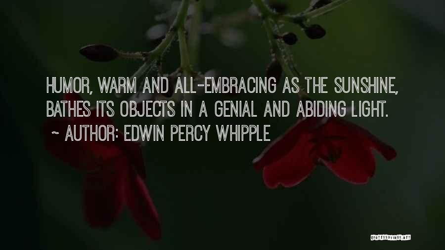 Edwin Percy Whipple Quotes: Humor, Warm And All-embracing As The Sunshine, Bathes Its Objects In A Genial And Abiding Light.