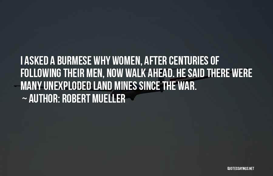 Robert Mueller Quotes: I Asked A Burmese Why Women, After Centuries Of Following Their Men, Now Walk Ahead. He Said There Were Many