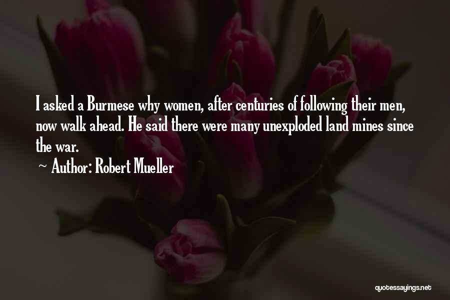 Robert Mueller Quotes: I Asked A Burmese Why Women, After Centuries Of Following Their Men, Now Walk Ahead. He Said There Were Many